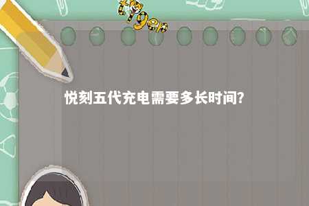 悦刻五代充电需要多长时间？ 